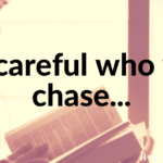 Be careful who you chase…