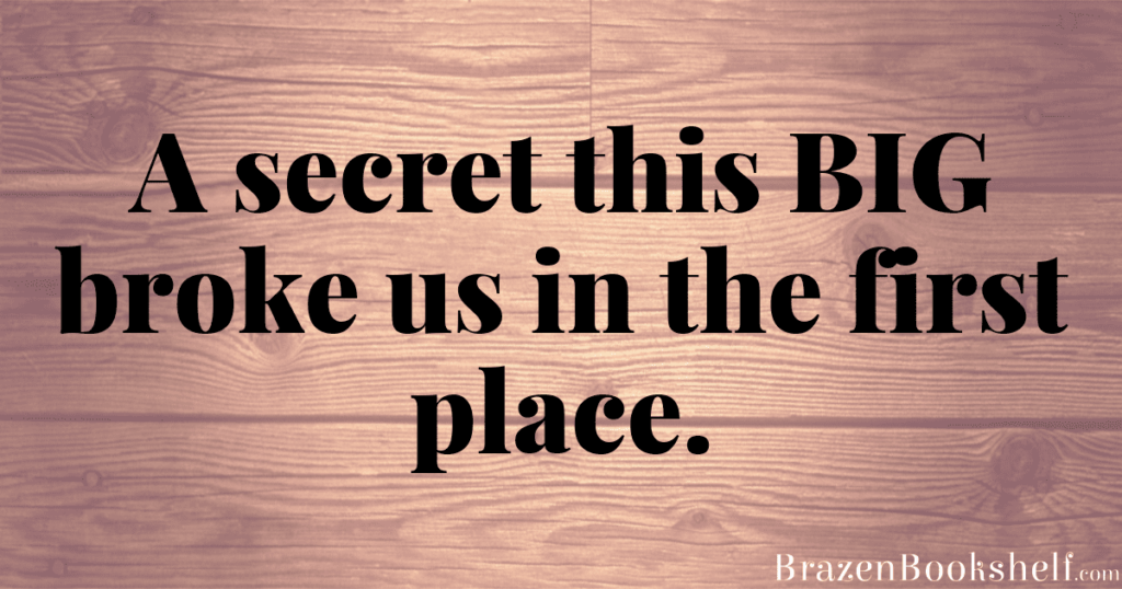 Secret this BIG broke us in the first place.