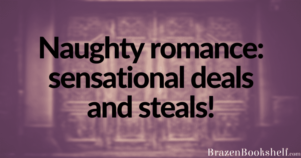 Naughty Romance: Sensational deals & Steals!