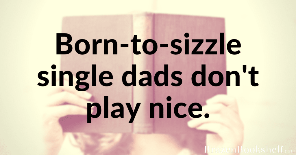 Born-to-sizzle single dads don’t play nice.