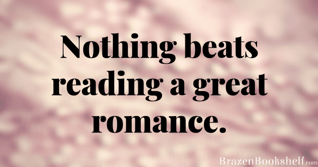 Nothing beats reading a great romance