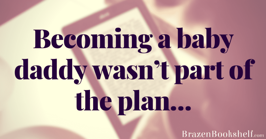 Becoming a baby daddy wasn’t part of the plan…