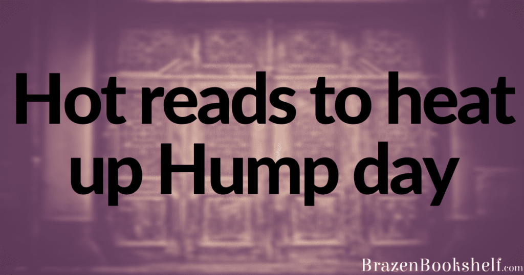 Hot reads to heat up Hump day