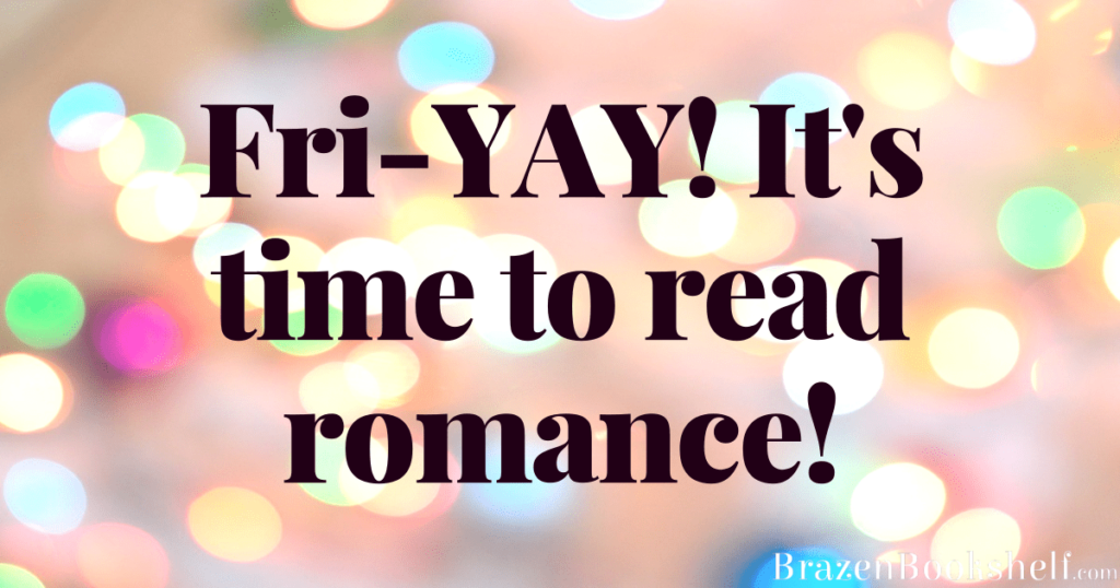 Fri-YAY! It’s time to read romance!