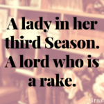 A lady in her third Season. A lord who is a rake.