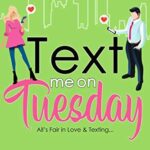 Text Me On Tuesday: All is Fair in Love and Texting … (An Accidentally in Love Story Book 1)