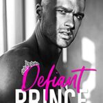 Defiant Prince: An Enemies-to-Lovers Romance (Black Rose University Book 1)