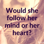 Would she follow her mind or her heart?