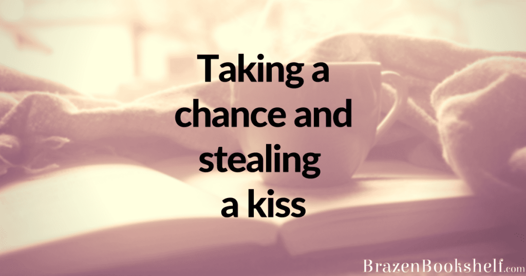 Taking a chance and stealing a kiss…