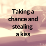 Taking a chance and stealing a kiss…