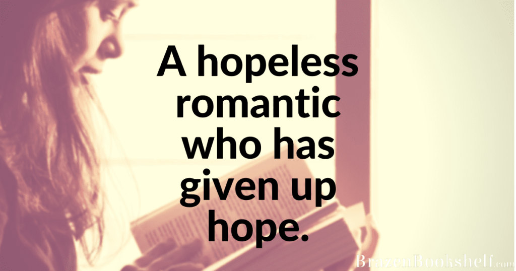 A hopeless romantic who has given up hope.