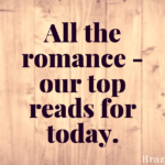 All the romance – our top reads for today.