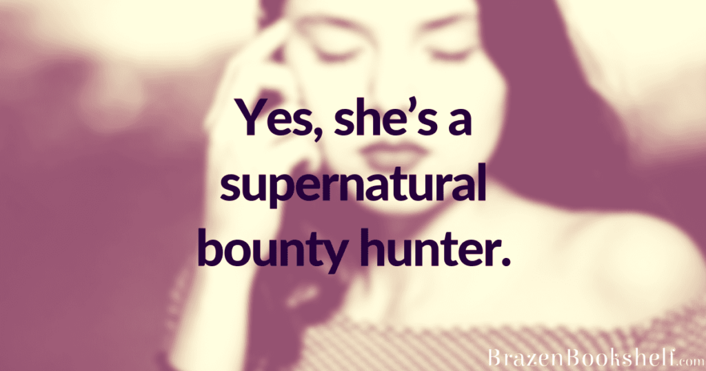 Yes, she’s a supernatural bounty hunter.