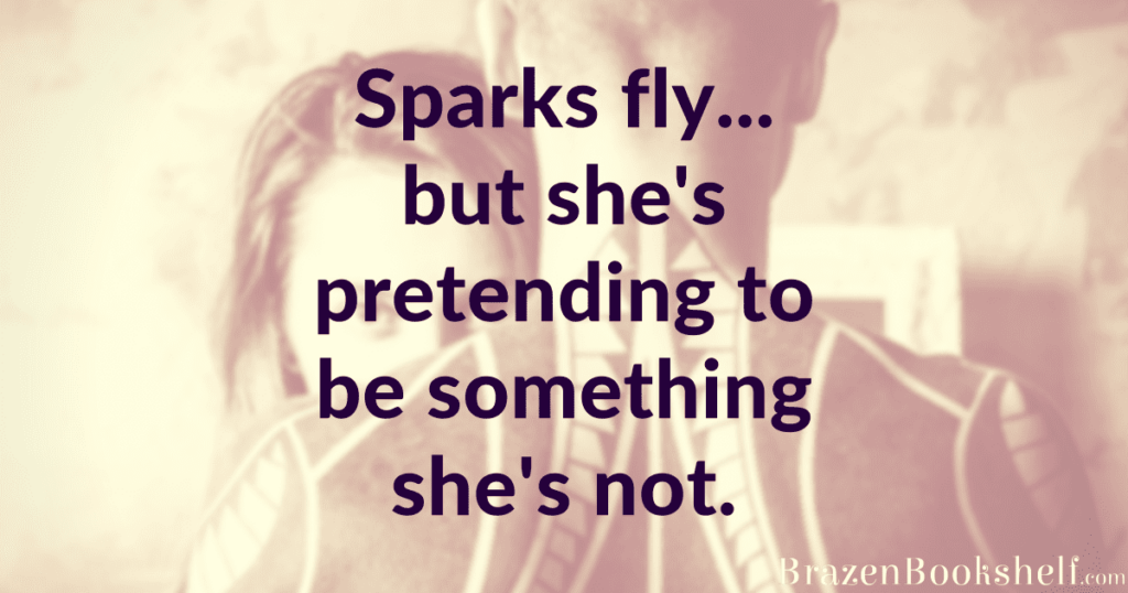 Sparks fly… but she’s pretending to be something she’s not.