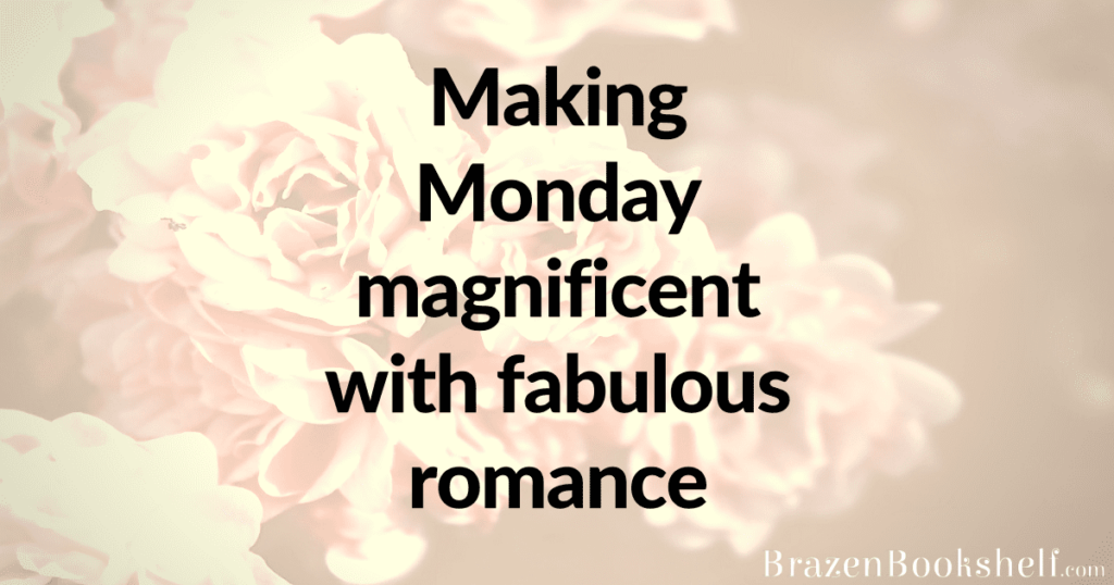 Making Monday magnificent with fabulous romance