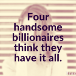 Four handsome billionaires think they have it all.