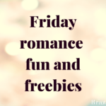 Friday romance fun and freebies.