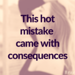 This hot mistake came with consequences.
