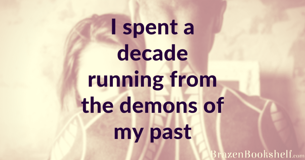 I spend a decade running from the demons of my past