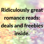 Ridiculously great romance reads: deals and freebies inside.