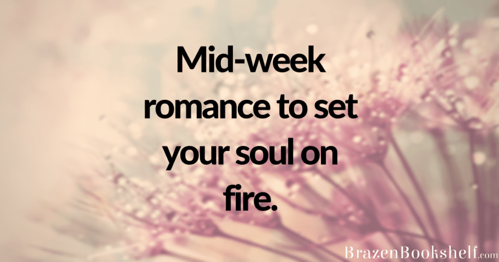 Mid-week romance to set your soul on fire.