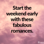 Start the weekend early with these fabulous romances.
