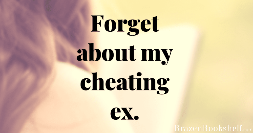 Forget about my cheating ex.