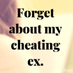 Forget about my cheating ex.