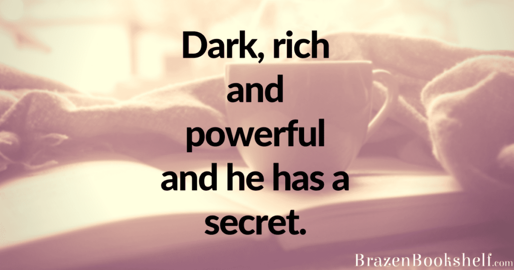 Dark, rich and powerful and he has a secret.