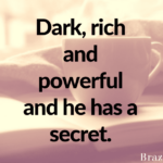 Dark, rich and powerful and he has a secret.