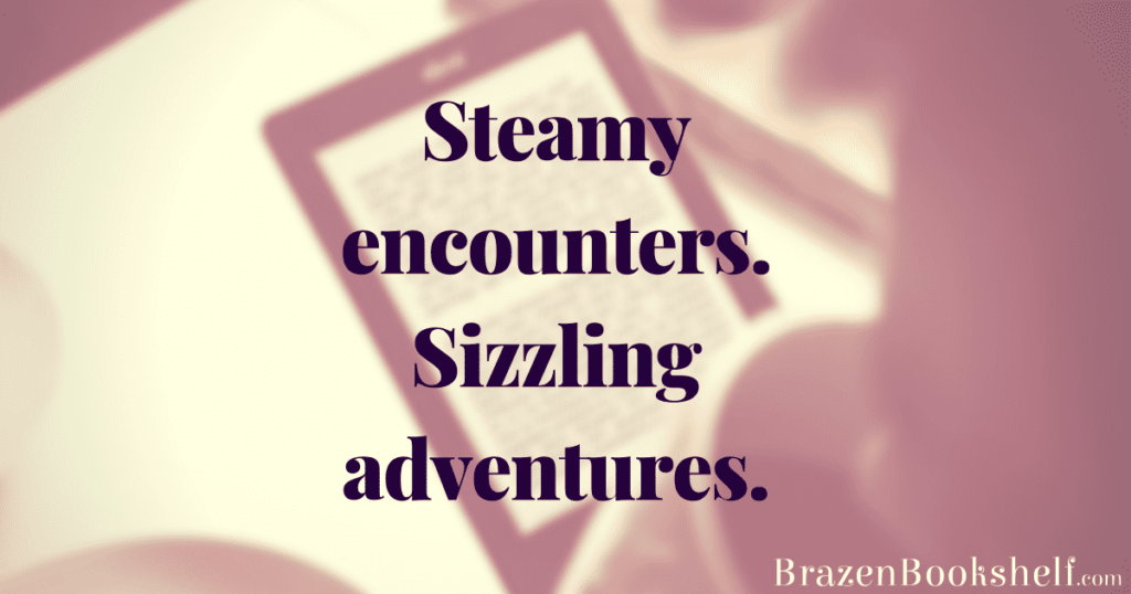 Steamy encounters. Sizzling adventures.