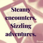 Steamy encounters. Sizzling adventures.