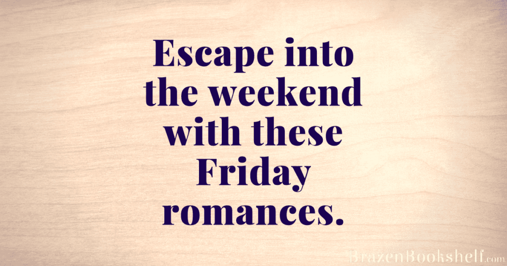 Escape into the weekend with these Friday romances.