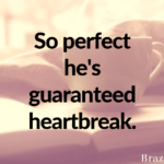So perfect he’s guaranteed heartbreak
