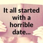It all started with a horrible date…