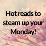 Hot reads to steam up your Monday!