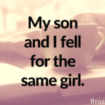 My son and I fell for the same girl.
