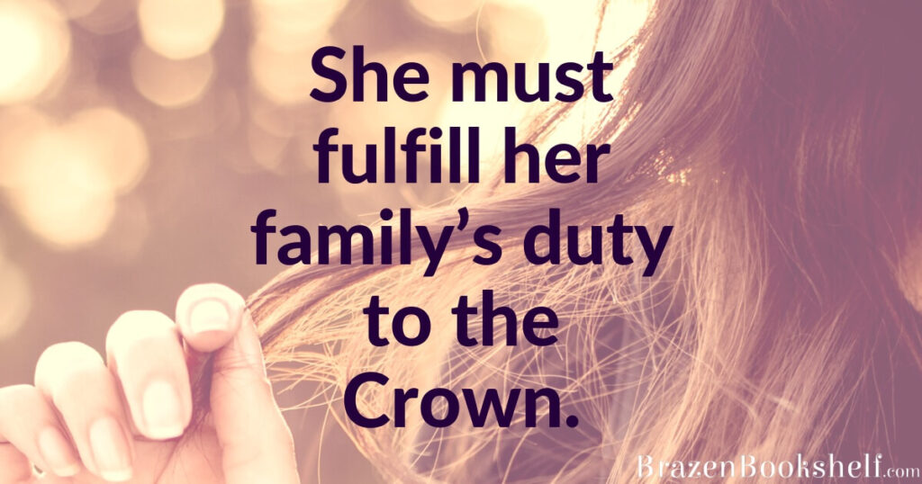 She must fulfill her family’s duty to the Crown.