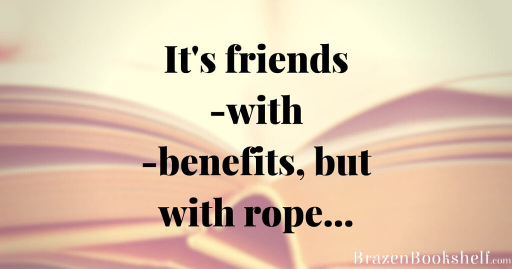 It’s friends-with-benefits, but with rope…