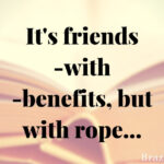 It’s friends-with-benefits, but with rope…