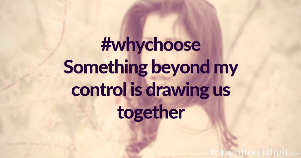 #whychoose Something beyond my control is drawing us together