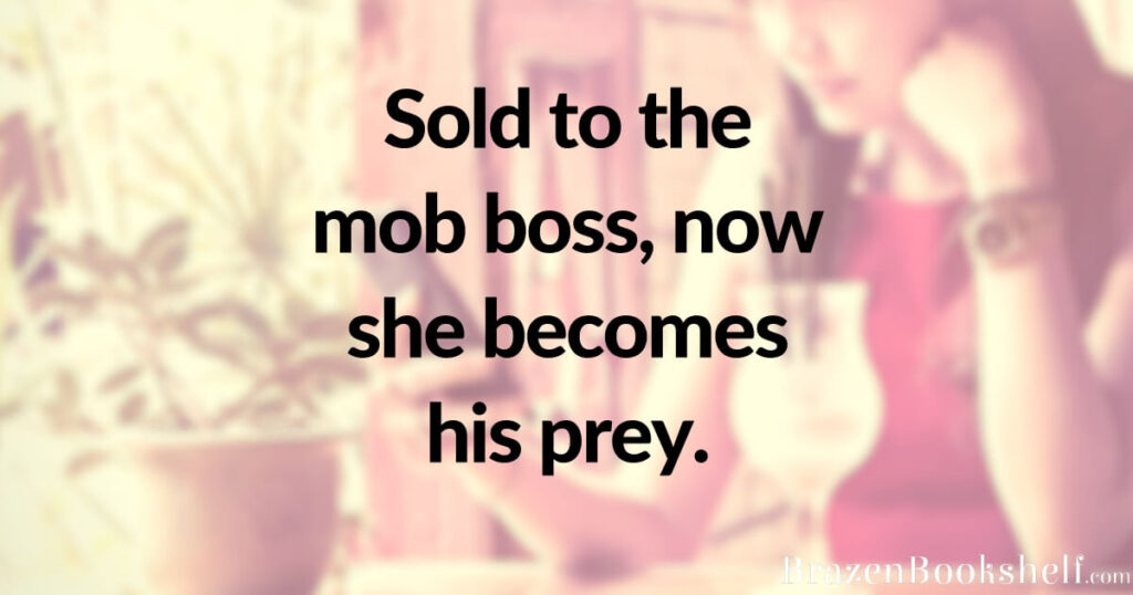 Sold to the mob boss, now she becomes his prey.