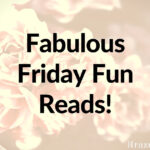 Fabulous Friday Fun Reads!