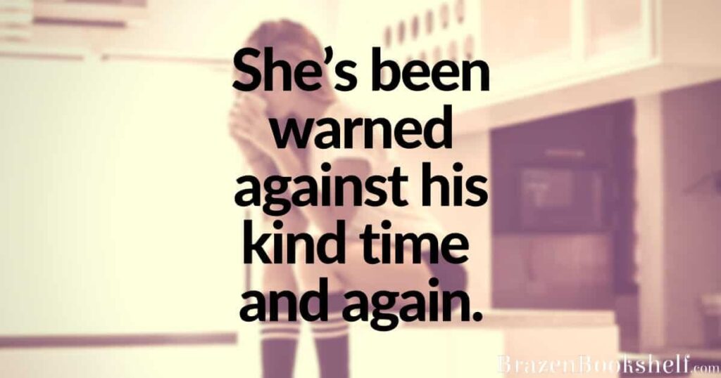 She’s been warned against his kind time and again.