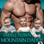 Small Town Mountain Daddy: A Mountain Man’s Baby Romance (Mountain Men of Liberty Book 14)