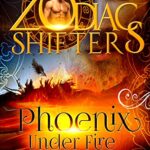Phoenix Under Fire: A Zodiac Shifters Paranormal Romance: Aries (Supernatural Wars Book 1)