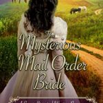 The Mysterious Mail Order Bride: Love-Inspired Sweet Historical Western Mail Order Bride Romance (Brides for the Chauncey Brothers Book 1)
