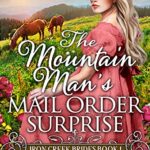 The Mountain Man’s Mail-Order Surprise: Inspirational Western Mail Order Bride Romance (Iron Creek Brides Book 1)