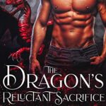 The Dragon’s Reluctant Sacrifice: a Dragon Shifter Romance (The Last Dragons Book 1)