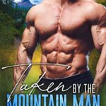 Taken by the Mountain Man: An Age Gap Instalove Romance (Wild Heart Mountain: Military Heroes Book 2)